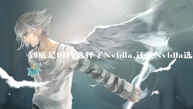 到底是时代选择了Nvidia,还是Nvidia选择了时代？
