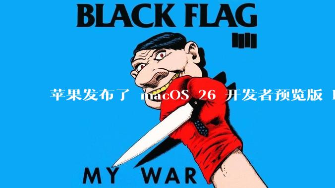 苹果发布了 macOS 26 开发者预览版 Beta 更新，这次更新带来了哪些新功能和改进？