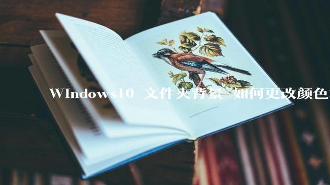 Windows10 文件夹背景 如何更改颜色或添加图片？