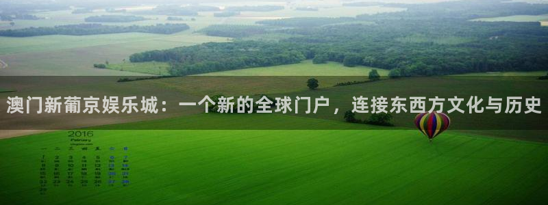 华润娱乐注册链接：澳门新葡京娱乐城：一个新的全球门户，连接东西方文化与历史