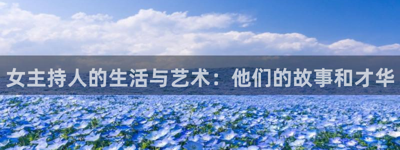 华润娱乐注册链接：女主持人的生活与艺术：他们的故事和才华